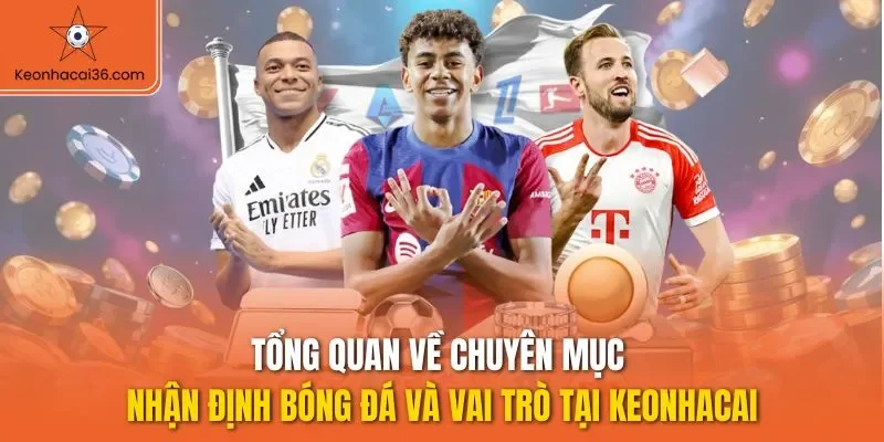 Tổng quan về chuyên mục nhận định bóng đá và vai trò tại KEONHACAI