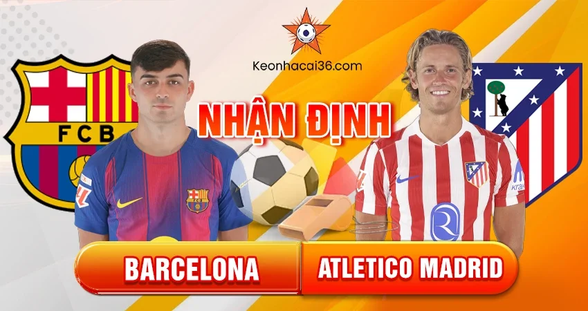 Nhận định bóng đá Barcelona vs Atletico Madrid, 03h00 ngày 03/12