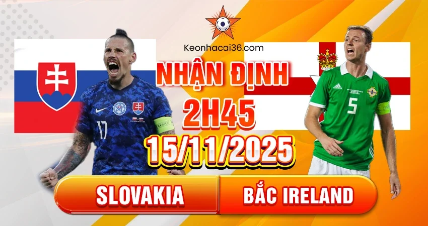 Nhận định, đánh giá Slovakia vs Bắc Ireland 2h45 ngày 15/11/2025